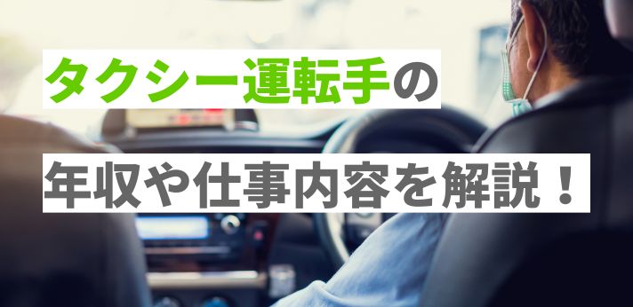 タクシー運転手の年収や仕事内容を解説！やめとけといわれる理由は？