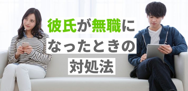 彼氏が無職になったときの対処法|確認するポイントやリスクについて解説