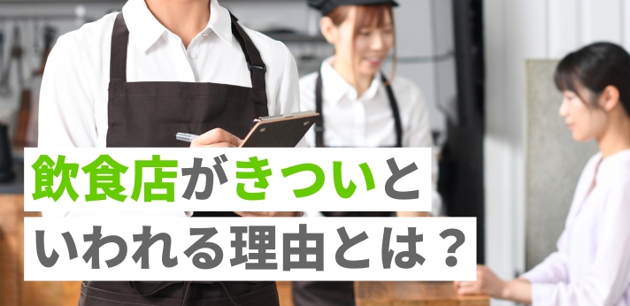飲食店がきついといわれる理由とは？おすすめの仕事や転職成功の方法を解説