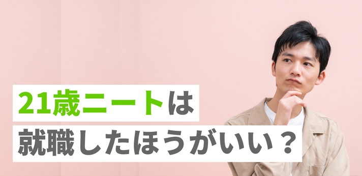 21歳ニートは就職したほうがいい？未経験から正社員を目指す方法を紹介