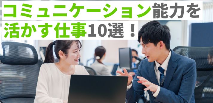 コミュニケーション能力を活かす仕事10選！活用シーンやスキルアップ法も紹介