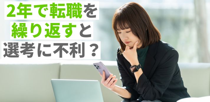 2年で転職を繰り返すと選考に不利？自分に合う仕事を選んで内定を得るには