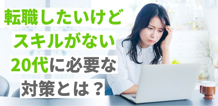 転職したいけどスキルがない20代に必要な対策とは？おすすめの仕事も紹介