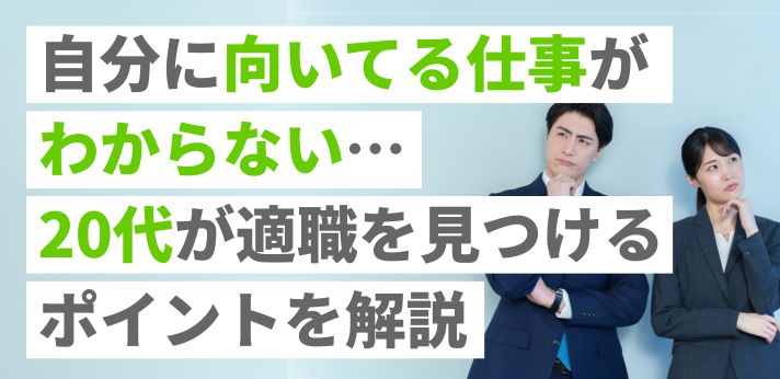 自分に向いてる仕事がわからない…20代が適職を見つけるポイントを解説