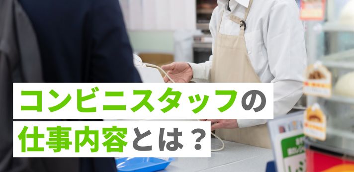 コンビニスタッフの仕事内容とは?年収や向いている人の特徴も解説