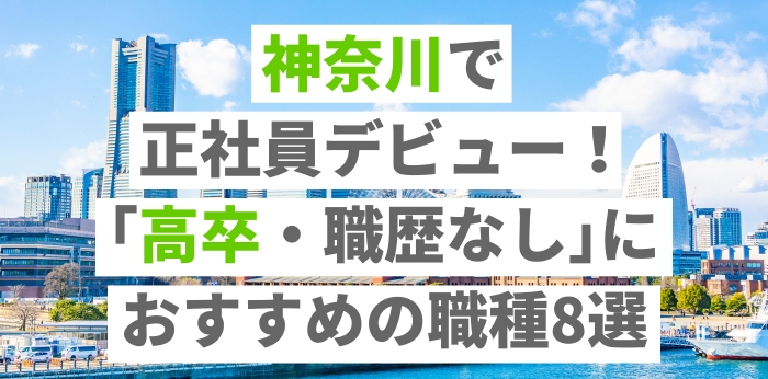 神奈川で正社員デビュー！｢高卒・職歴なし｣におすすめの職種8選
