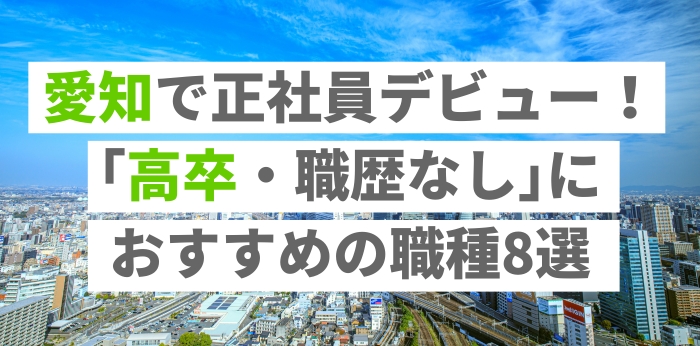愛知で正社員デビュー！｢高卒・職歴なし｣におすすめの職種8選