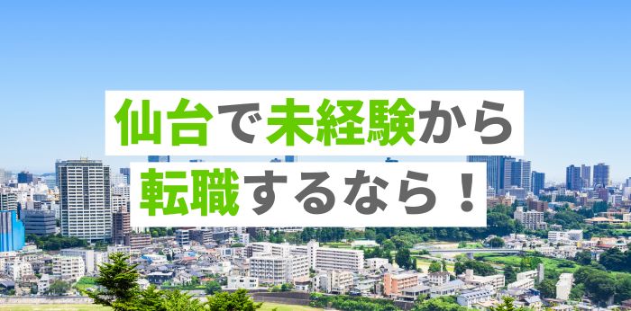 仙台で未経験から転職するなら!おすすめの職種や収入の目安を紹介