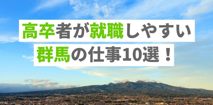 高卒者が就職しやすい群馬の仕事10選！正社員の求人を探すコツも解説