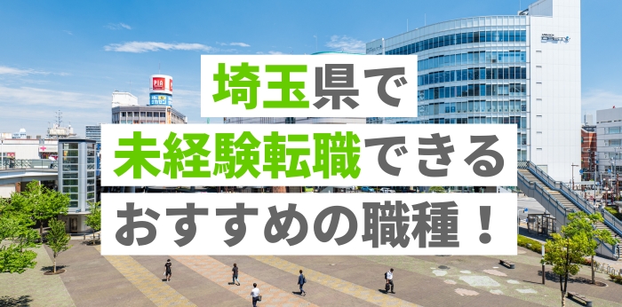 埼玉県で未経験転職できるおすすめの職種！仕事内容や収入の特徴を解説