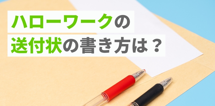 ハローワークの送付状の書き方は？封筒マナーと例文をテンプレ付きで解説