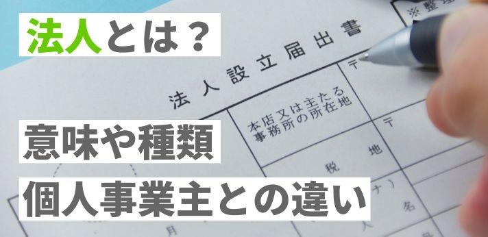 法人とは？意味や種類、個人事業主との違いも簡単に解説します！