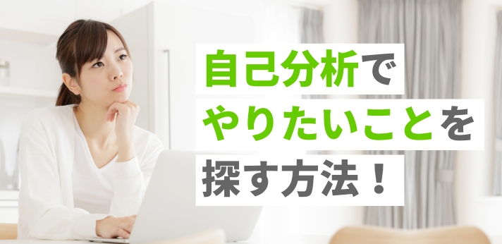 自己分析で「やりたいこと」を探す方法！やり方のポイントや注意点も解説