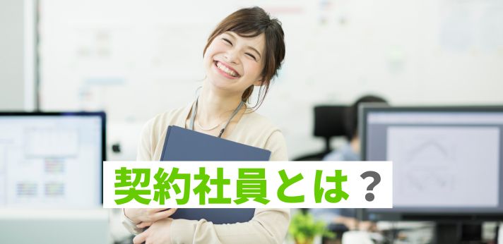 契約社員とは?正社員・派遣社員との違いやメリット・デメリットを解説