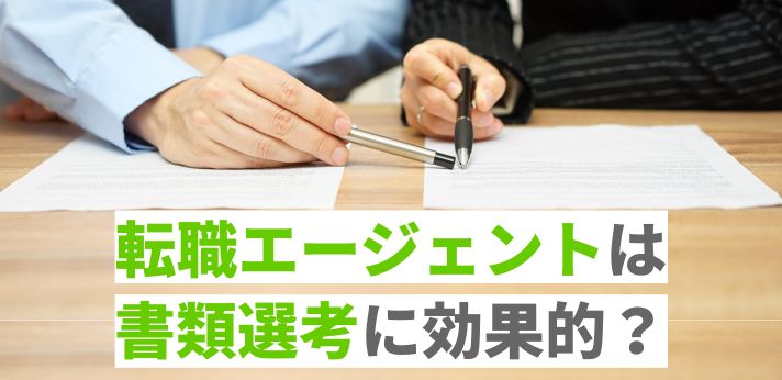転職エージェントは書類選考に効果的?求職活動をスムーズにするコツを解説