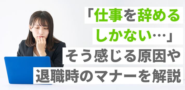 「仕事を辞めるしかない…」そう感じる原因や退職時のマナーを解説